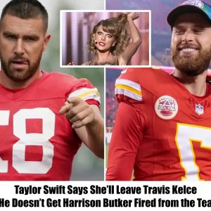 Taylor Swift Says She'll Leave Travis Kelce If He Doesn't Get Harrison Butker Fired from the Team